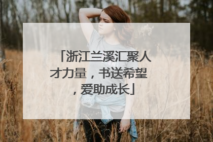 浙江兰溪汇聚人才力量，书送希望，爱助成长