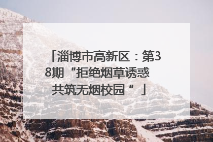 淄博市高新区：第38期“拒绝烟草诱惑 共筑无烟校园 ”