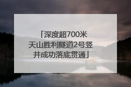 深度超700米 天山胜利隧道2号竖井成功落底贯通