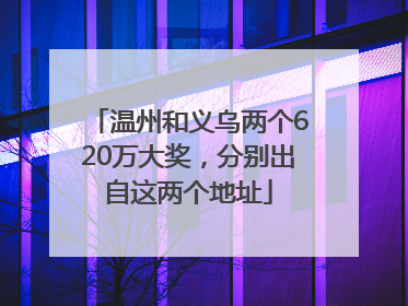 温州和义乌两个620万大奖，分别出自这两个地址