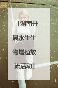湖南开展水生生物增殖放流活动