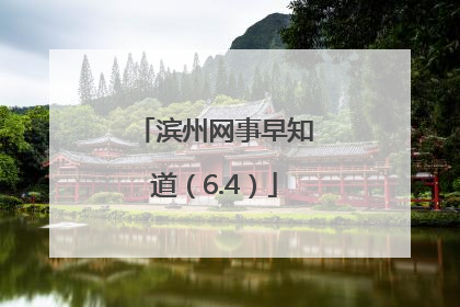 滨州网事早知道（6.4）