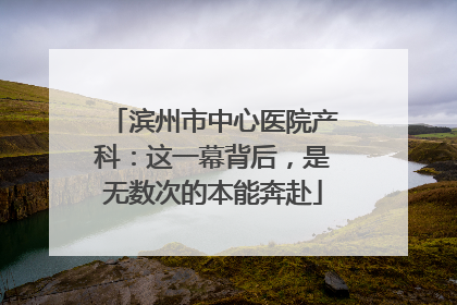 滨州市中心医院产科：这一幕背后，是无数次的本能奔赴