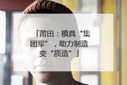 莆田：模具“集团军”，助力制造变“质造”