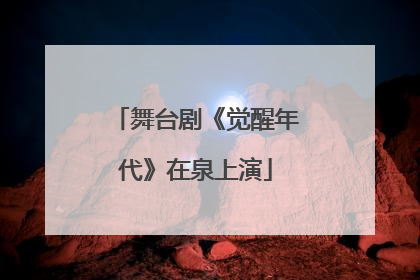 舞台剧《觉醒年代》在泉上演