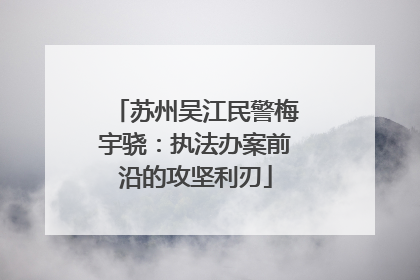 苏州吴江民警梅宇骁：执法办案前沿的攻坚利刃