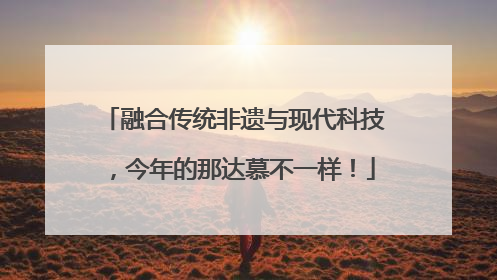 融合传统非遗与现代科技，今年的那达慕不一样！