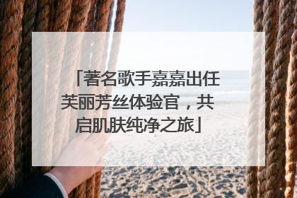 著名歌手嘉嘉出任芙丽芳丝体验官，共启肌肤纯净之旅