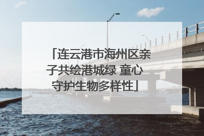 连云港市海州区亲子共绘港城绿 童心守护生物多样性