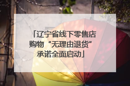 辽宁省线下零售店购物“无理由退货”承诺全面启动