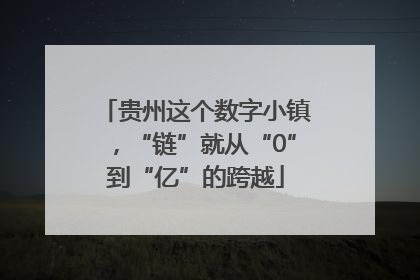 贵州这个数字小镇，“链”就从“0”到“亿”的跨越