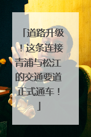 道路升级！这条连接青浦与松江的交通要道正式通车！