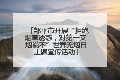 邹平市开展“拒绝烟草诱惑，对第一支烟说不”世界无烟日主题宣传活动