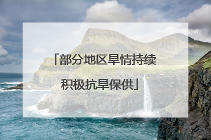 部分地区旱情持续 积极抗旱保供