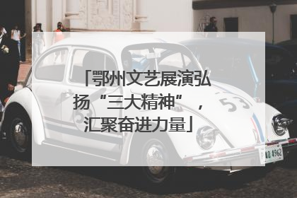 鄂州文艺展演弘扬“三大精神”，汇聚奋进力量