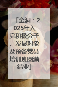 金洞：2025年入党积极分子、发展对象及预备党员培训班圆满结业