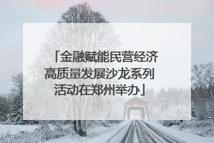 金融赋能民营经济高质量发展沙龙系列活动在郑州举办