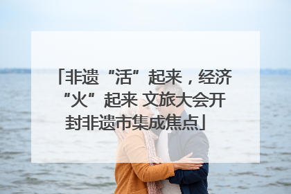 非遗“活”起来，经济“火”起来 文旅大会开封非遗市集成焦点