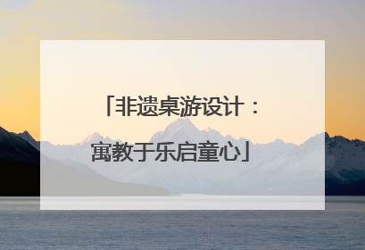 非遗桌游设计：寓教于乐启童心