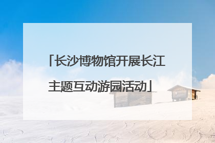长沙博物馆开展长江主题互动游园活动