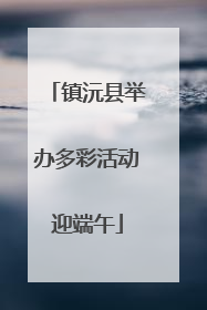 镇沅县举办多彩活动迎端午