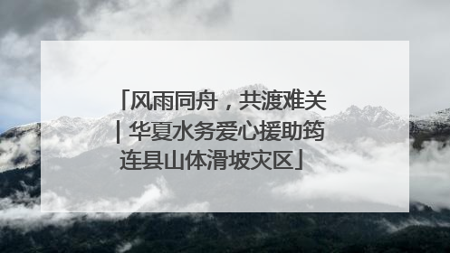 风雨同舟，共渡难关｜华夏水务爱心援助筠连县山体滑坡灾区