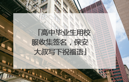 高中毕业生用校服收集签名，保安大叔写下祝福语