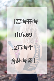 高考开考 山东69.2万考生奔赴考场