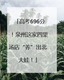 高考696分！泉州这家四果汤店“养”出北大娃！
