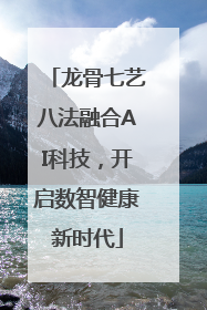 龙骨七艺八法融合AI科技，开启数智健康新时代