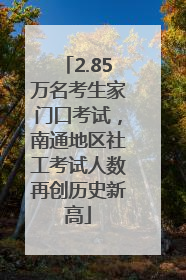 2.85万名考生家门口考试，南通地区社工考试人数再创历史新高