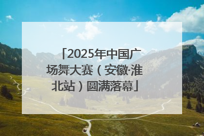 2025年中国广场舞大赛（安徽·淮北站）圆满落幕