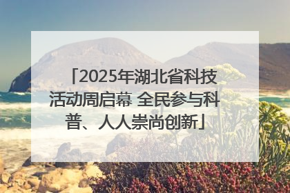 2025年湖北省科技活动周启幕 全民参与科普、人人崇尚创新