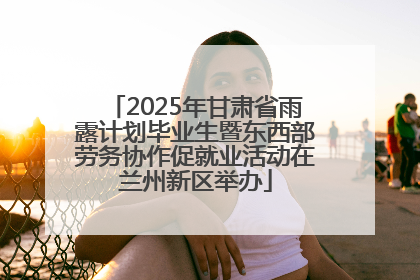 2025年甘肃省雨露计划毕业生暨东西部劳务协作促就业活动在兰州新区举办