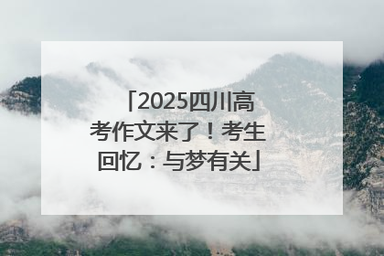 2025四川高考作文来了！考生回忆：与梦有关