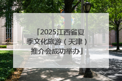 2025江西省夏季文化旅游（天津）推介会成功举办