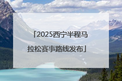 2025西宁半程马拉松赛事路线发布