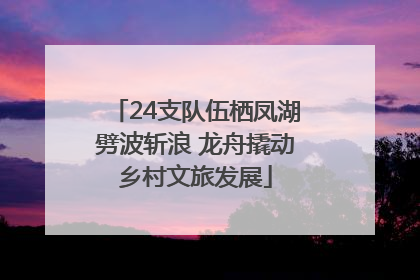 24支队伍栖凤湖劈波斩浪 龙舟撬动乡村文旅发展