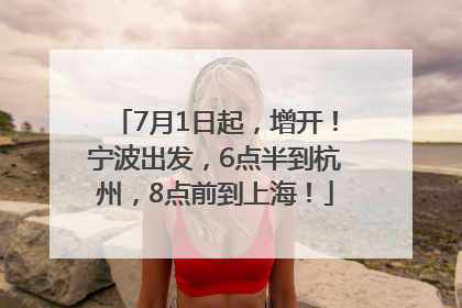 7月1日起，增开！宁波出发，6点半到杭州，8点前到上海！