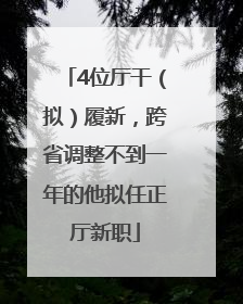 4位厅干（拟）履新，跨省调整不到一年的他拟任正厅新职