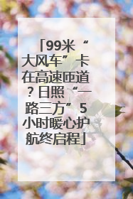 99米“大风车”卡在高速匝道？日照“一路三方”5小时暖心护航终启程